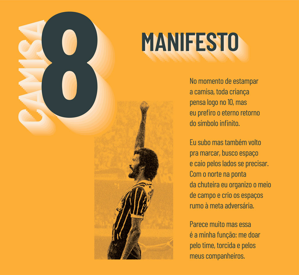 Na imagem aparece sócrates com a camisa 8 do corinthians e o punho cerrado para o alto olhando para a torcida.

Manifesto de Marca Na Furquilha:

No momento de estampar a camisa, toda criança pensa logo no 10, mas eu prefiro o eterno retorno do símbolo infinito.

Eu sobo mas também volto para marcar, busco espaço e caio pelos lados se precisar. Com o norte na ponta da chuteira eu organizo o meio de campo e crio espaços rumo à meta adversária.

Parece muito, mas essa é a minha função: me doar pelo time, torcida e pelos meus companheiros.